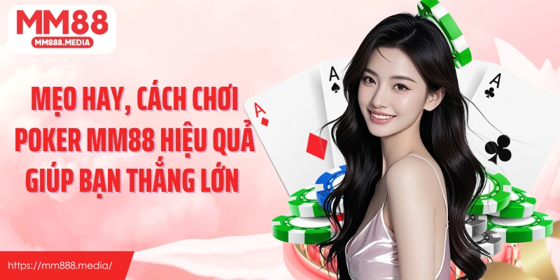 Mẹo hay, cách chơi poker MM88 hiệu quả giúp bạn thắng lớn 