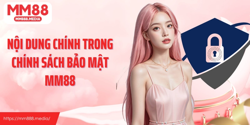 Nội dung chính trong chính sách bảo mật MM88