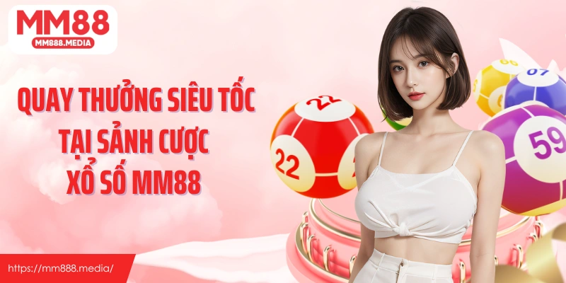 Quay thưởng siêu tốc tại sảnh cược xổ số MM88