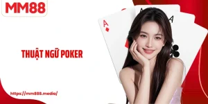 Thuật Ngữ Poker Và Cách Áp Dụng Để Nâng Tầm Chiến Lược Tại MM88