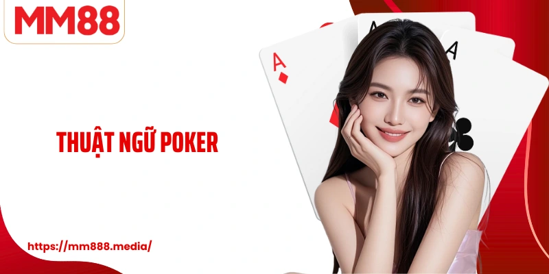 Thuật Ngữ Poker Và Cách Áp Dụng Để Nâng Tầm Chiến Lược Tại MM88