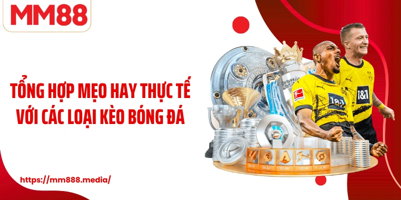 Tổng hợp mẹo hay thực tế với các loại kèo bóng đá