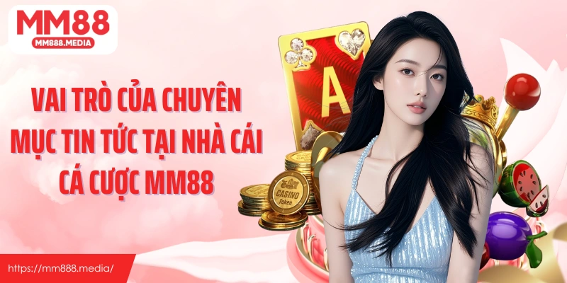 Vai trò của chuyên mục tin tức tại nhà cái cá cược MM88